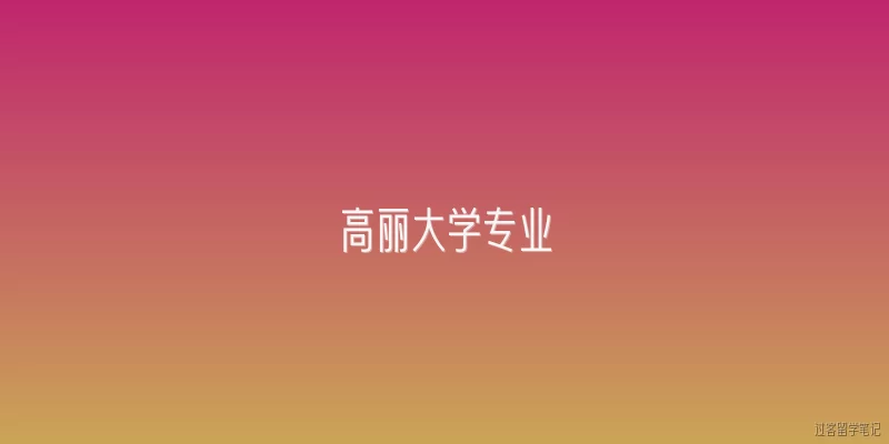 高丽大学专业:2026年高丽大学有哪些热门专业值得推荐？