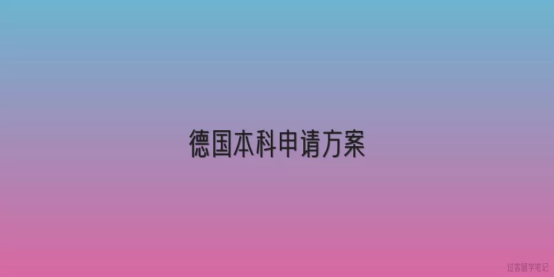 德国本科申请方案|2026年德国本科申请有哪些全新的方案和趋势？