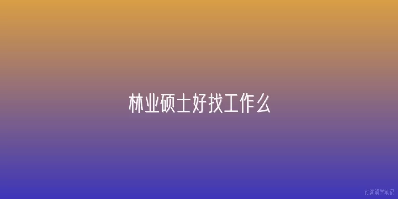 林业硕士好找工作么