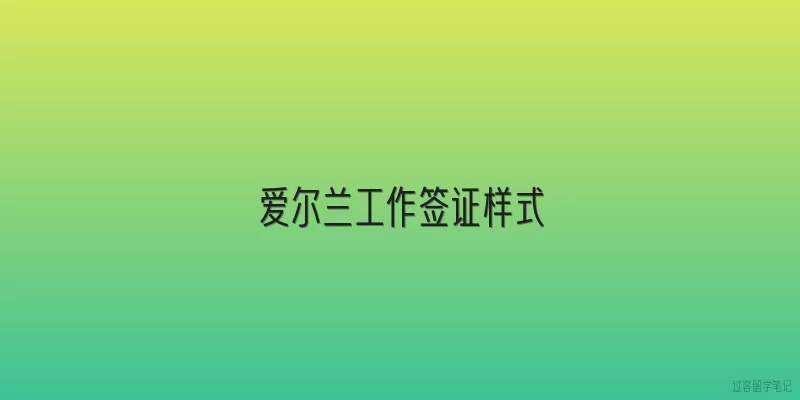 爱尔兰工作签证样式|爱尔兰工作签证长什么样？有哪些关键防伪特征？