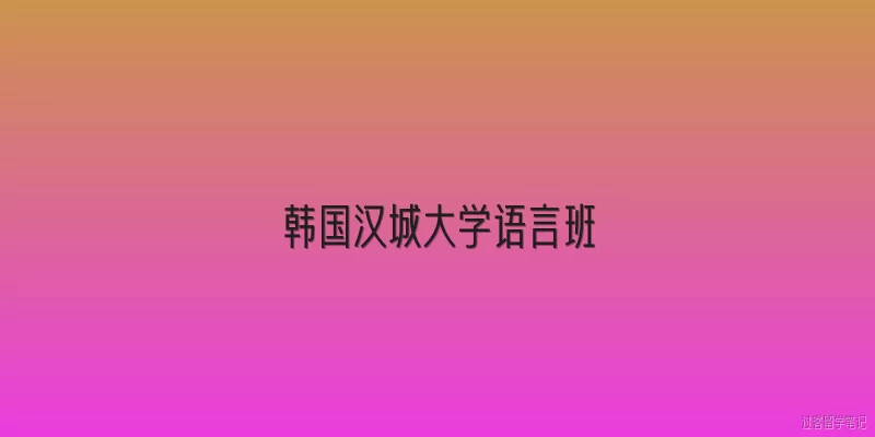韩国汉城大学语言班:2026年韩国汉城大学语言班申请条件有哪些变化？