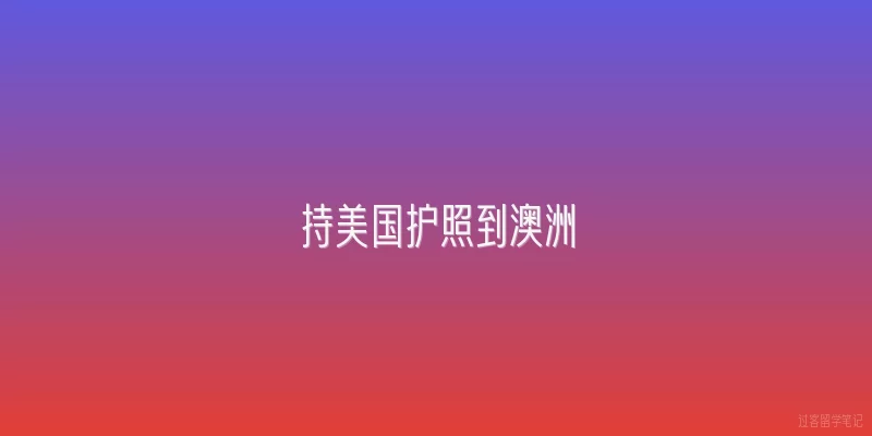 持美国护照到澳洲|2026年持美国护照去澳洲还需要申请签证吗？
