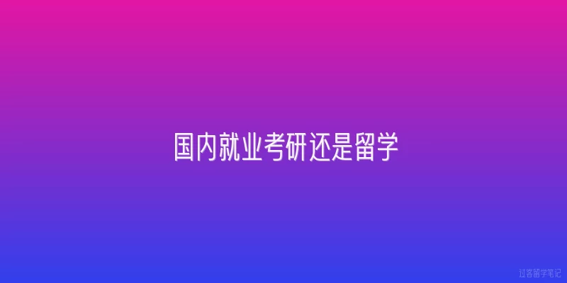国内就业考研还是留学
