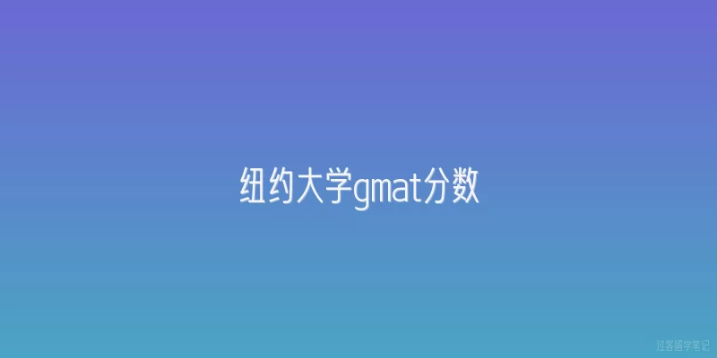 纽约大学gmat分数|纽约大学有哪些硕士项目要求提交GMAT成绩？