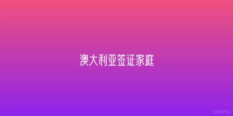 澳大利亚签证家庭|澳大利亚签证家庭申请需要满足哪些基本条件？