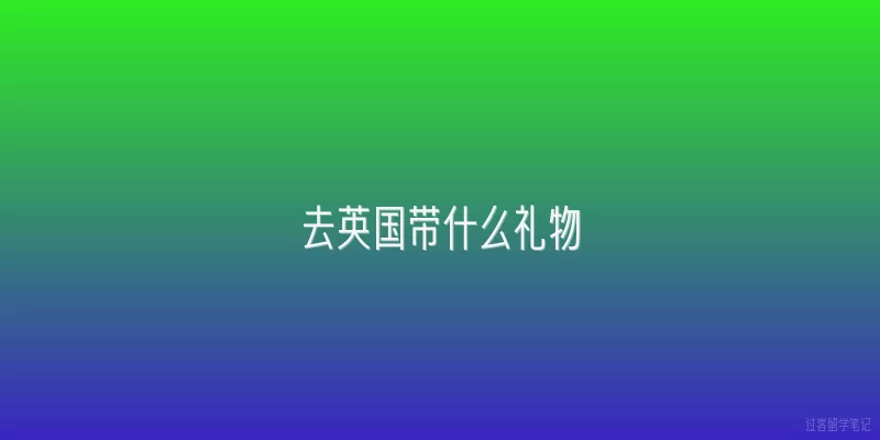 去英国带什么礼物|去英国带什么礼物最合适？